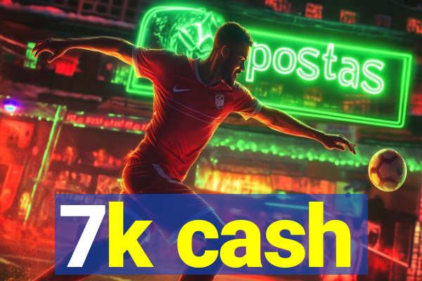 7k cash